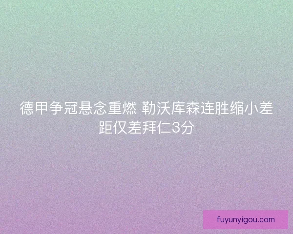 德甲争冠悬念重燃 勒沃库森连胜缩小差距仅差拜仁3分
